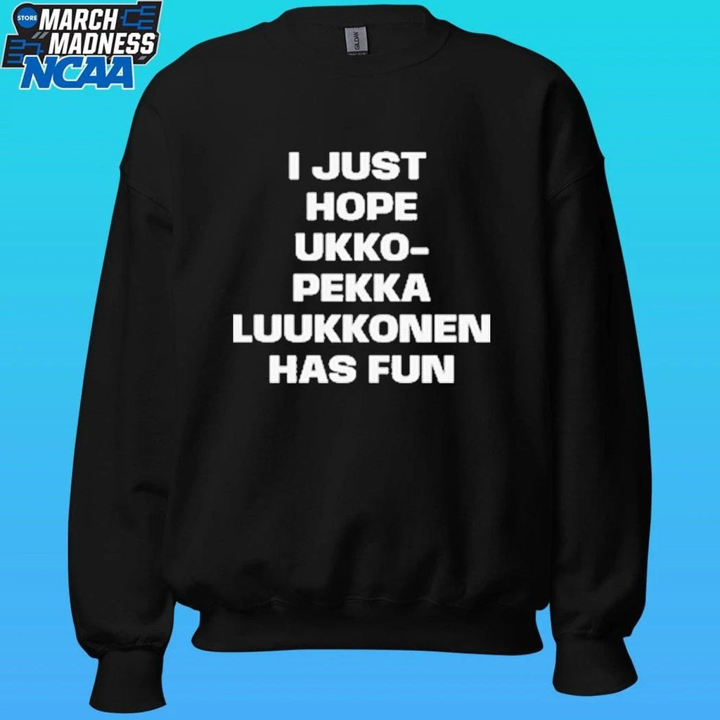 I Just Hope Ukko Pekka Luukkonen Has Fun Shirt