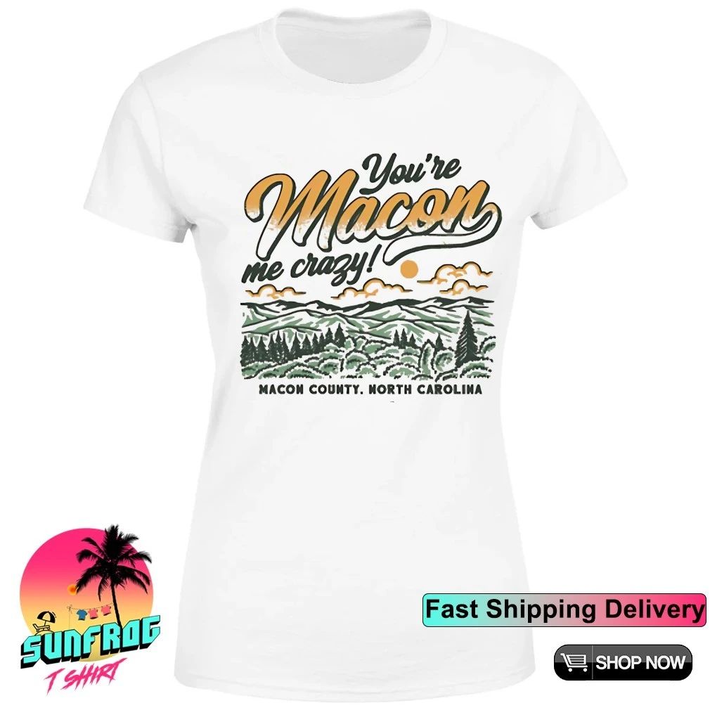 You’re macon me crazy Macon county North Carolina shirt