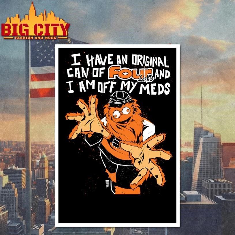 Gritty I HAVE AN ORIGINAL CAN OF FOUR AND I AM OFF MY MEDS Philadelphia Flyers Shirt