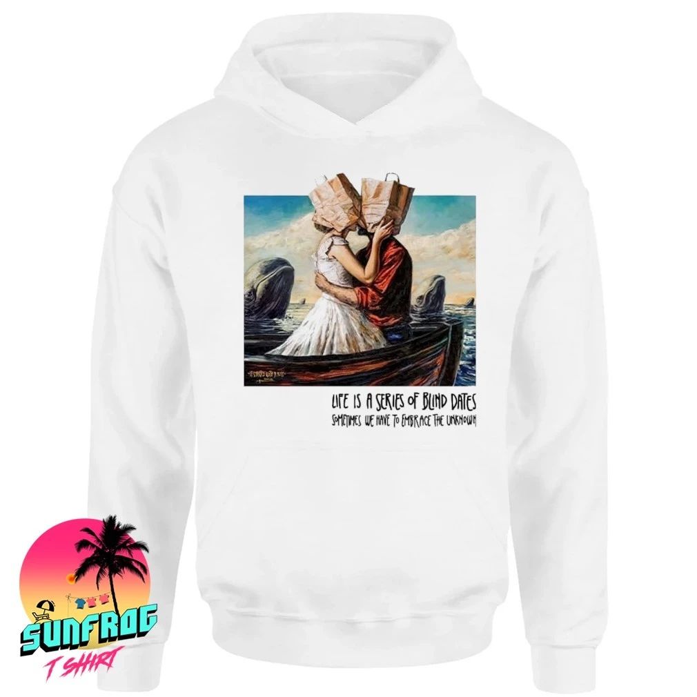 Life is a series of blind dates sometimes we have to embrace unknown shirt