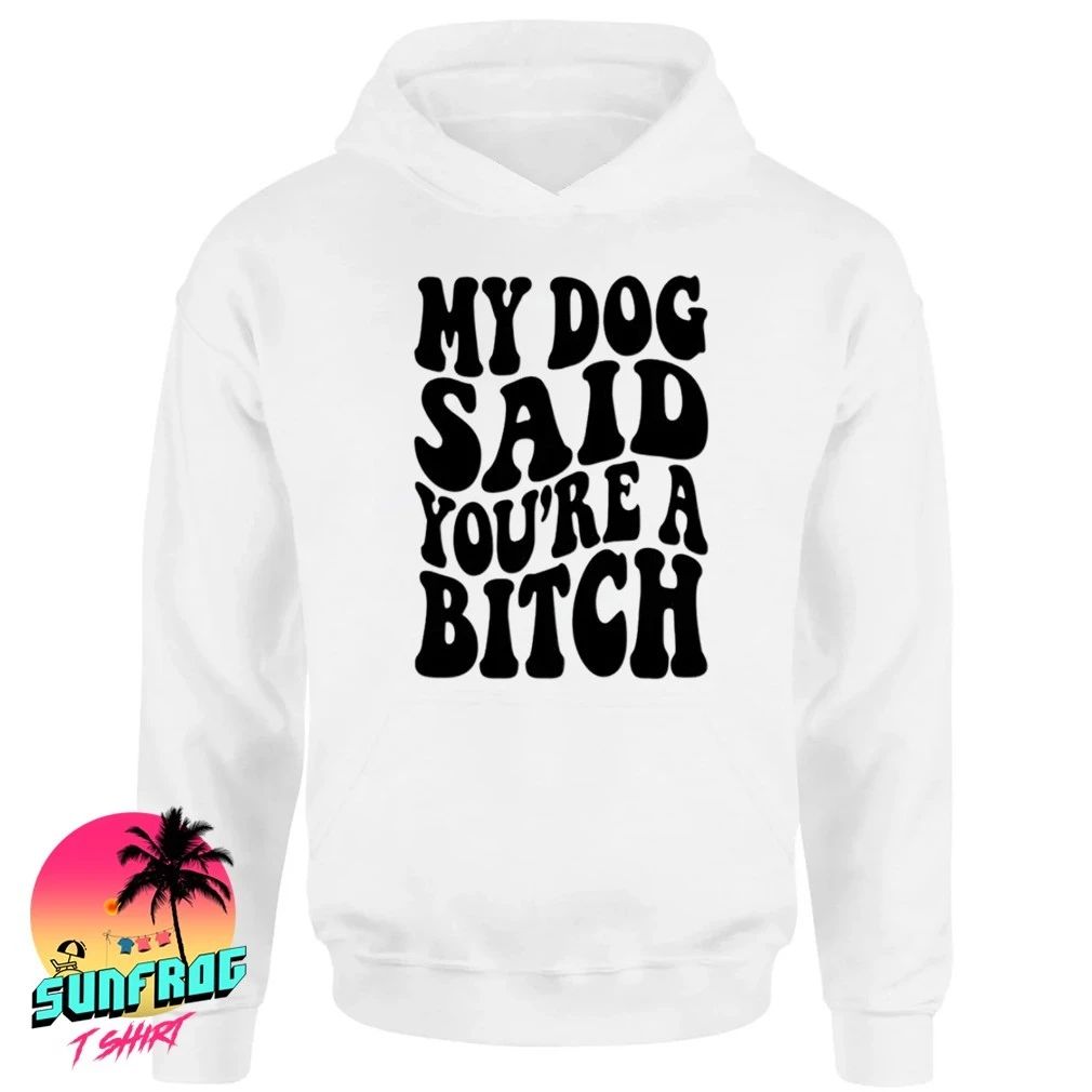 My dog said you’re a bitch vintage script shirt