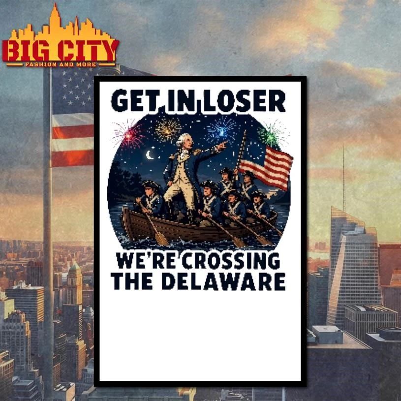 Get In Loser We’re Crossing The Delaware 4th Of July Shirt
