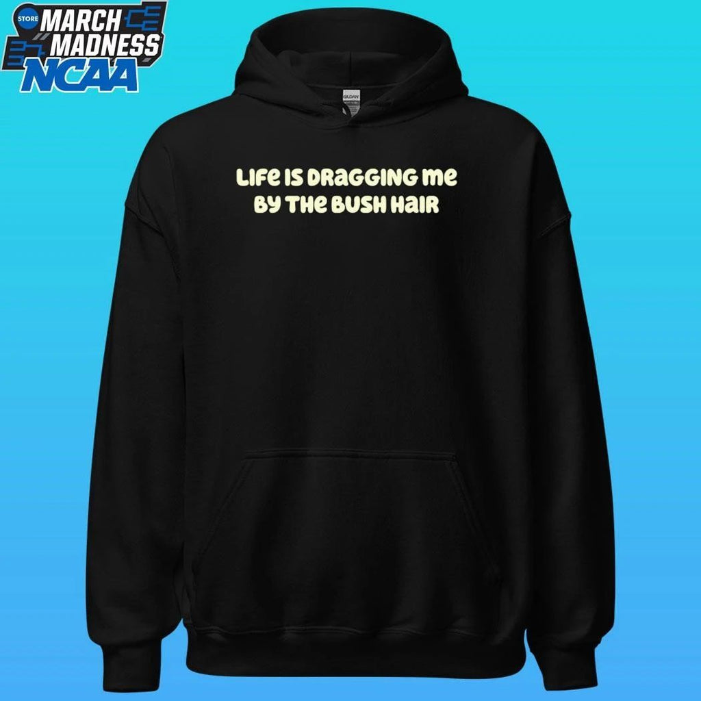 Life Is Dragging Me By The Bush Hair 2026 Shirt