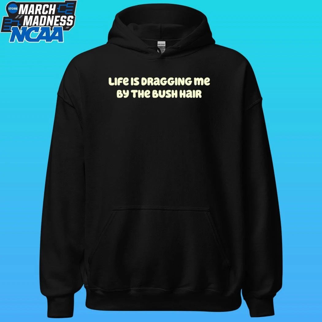 Life Is Dragging Me By The Bush Hair 2026 Shirt