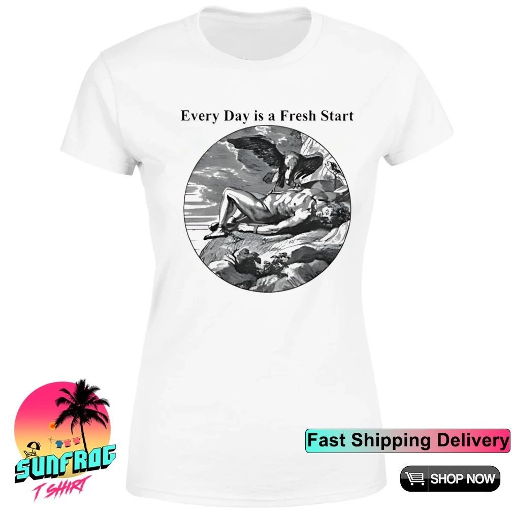 Fresh Prometheus every day is a fresh start shirt