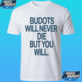 Budots Will Never Die But You Will Shirt