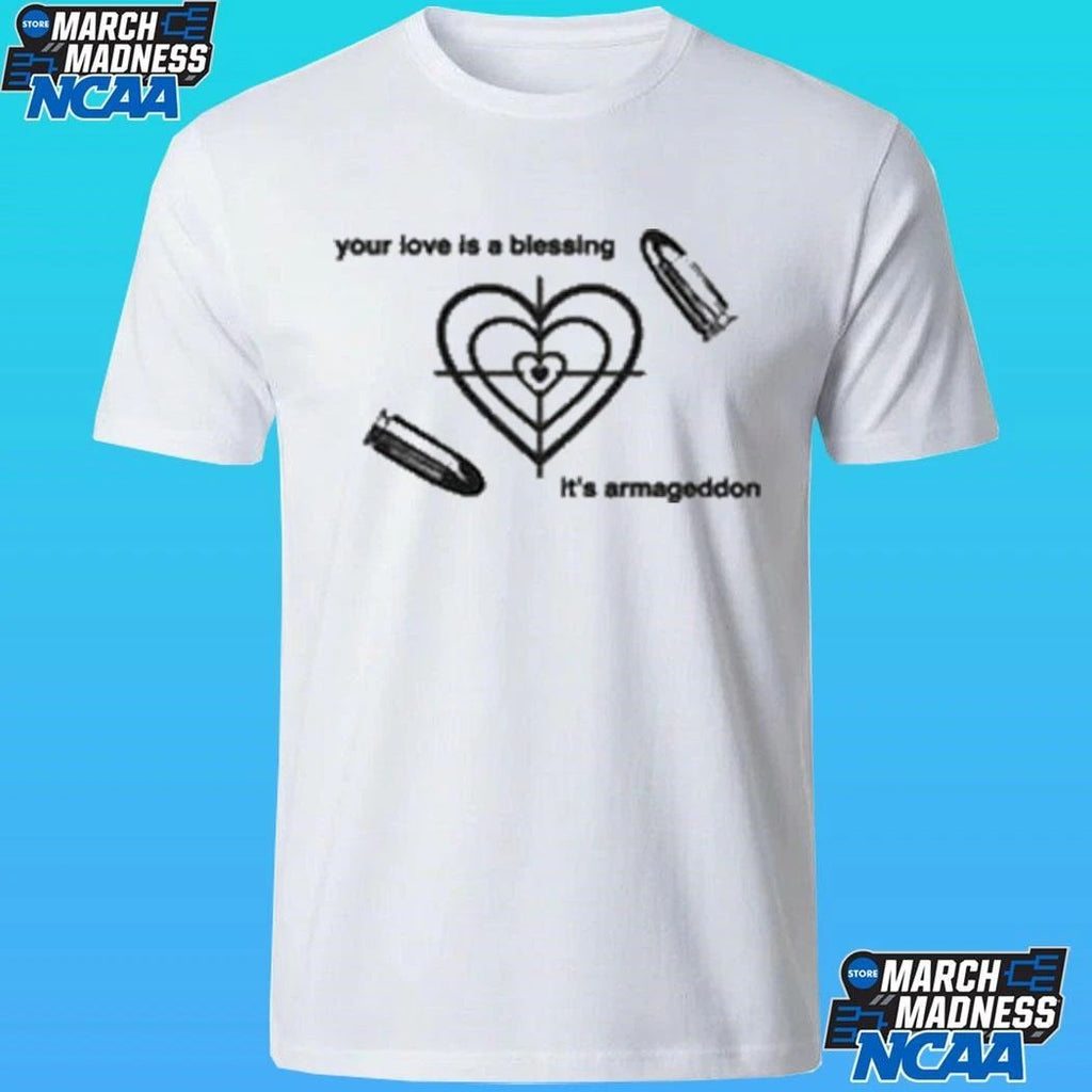 Save The Bullet Your Love Is A Blessing It’s Armageddon Shirt