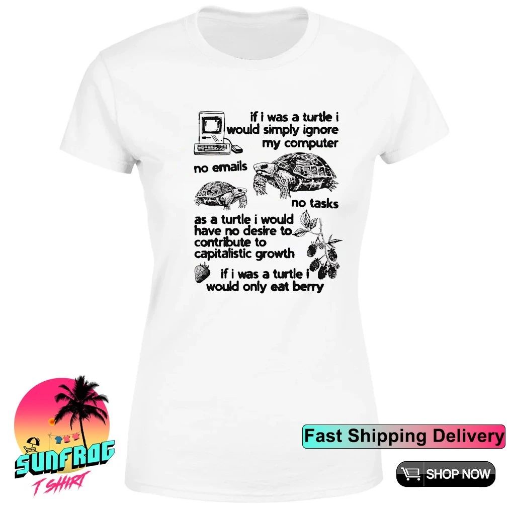 If I was a turtle I would simply ignore my computer no emails no tasks shirt