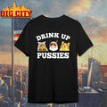 Drink Up Pussies Cat Shirt