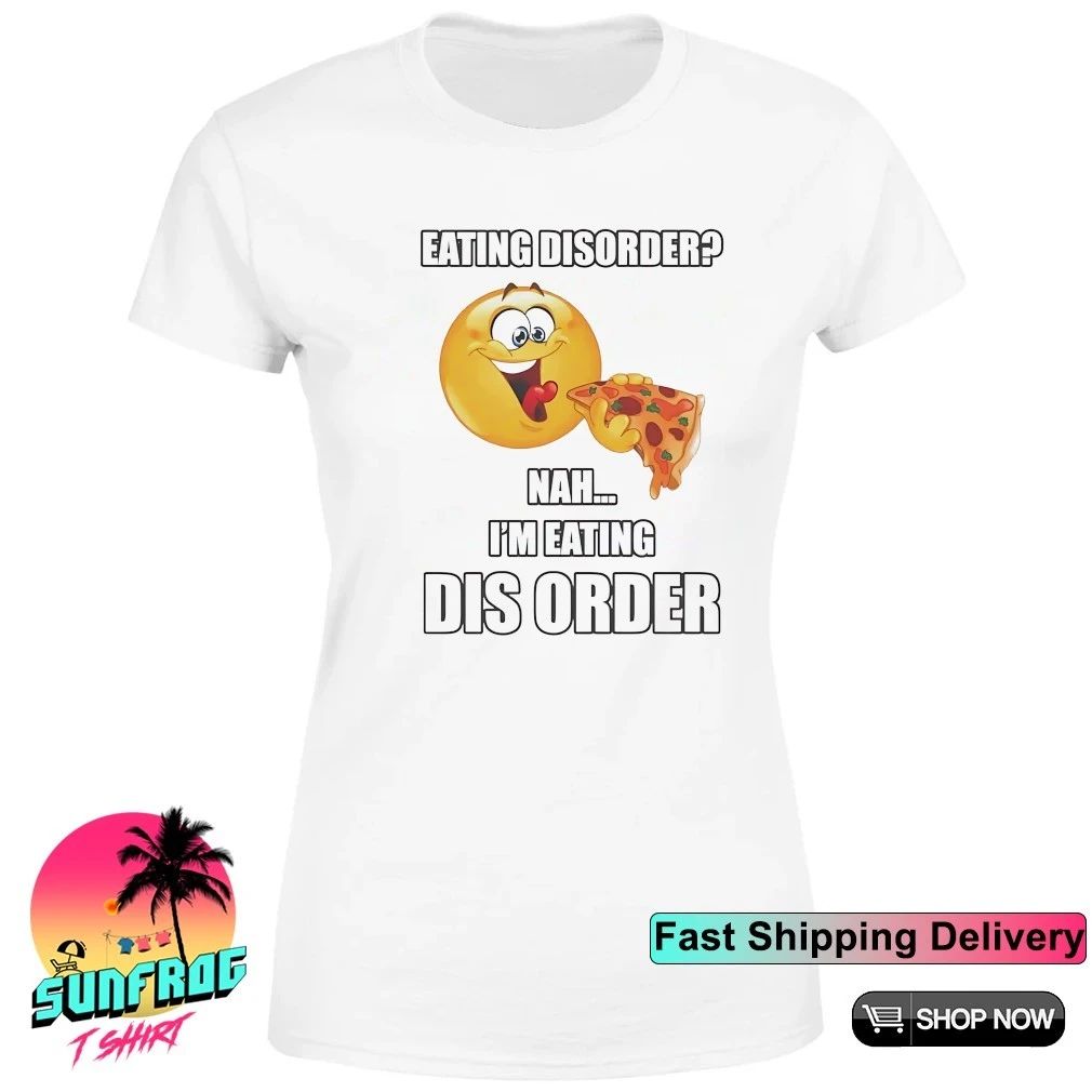 Eating disorder nah I’m eating dis order shirt