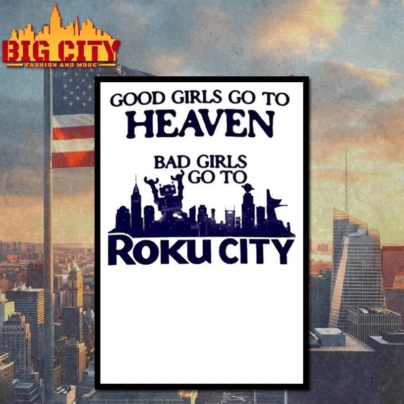 Good Girls Go To Heaven Bad Girls Go To Roku City Shirt