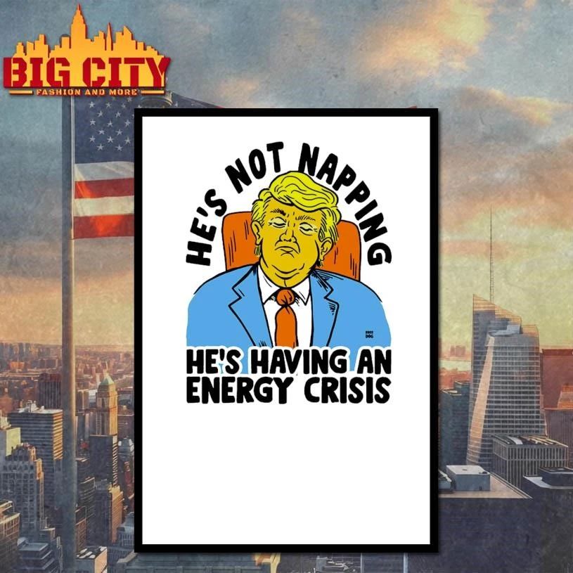 Trump He’s Not Napping He’s Having An Energy Crisis Shirt