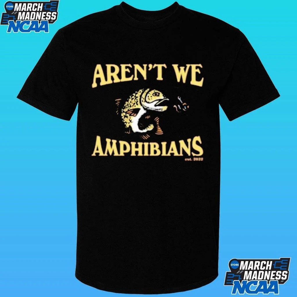 Aren’t We Amphibians Fishing Shirt