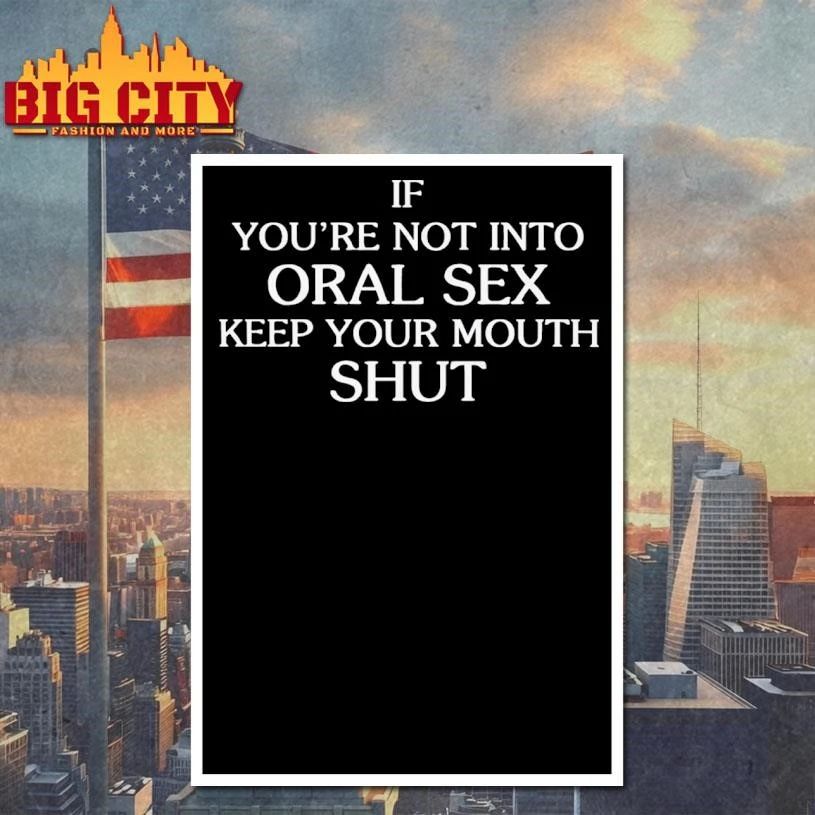 If You’re Not Into Oral Sex Keep Your Mouth Shut Shirt