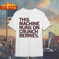 This Machine Runs On Crunch Berries Shirt