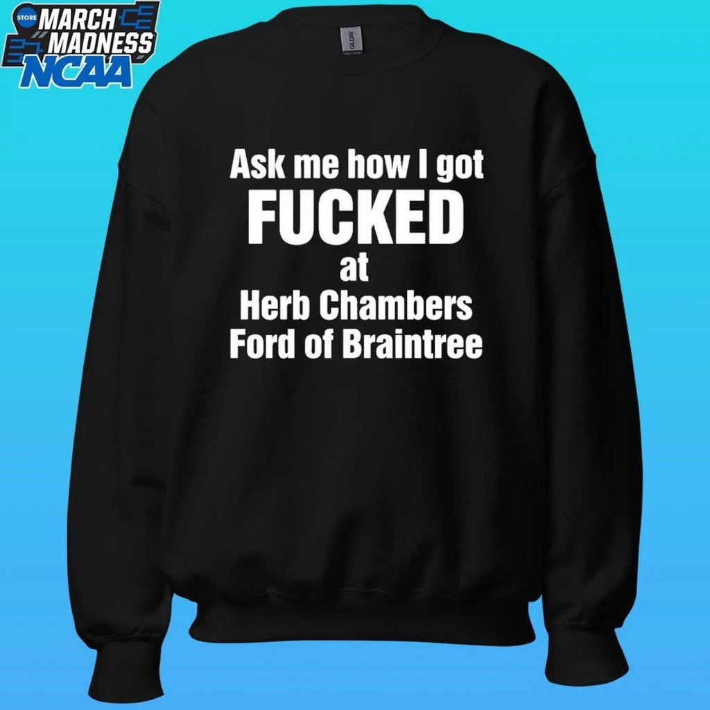 Ask Me How I Got Fucked At Herb Chambers Ford Of Braintree Shirt