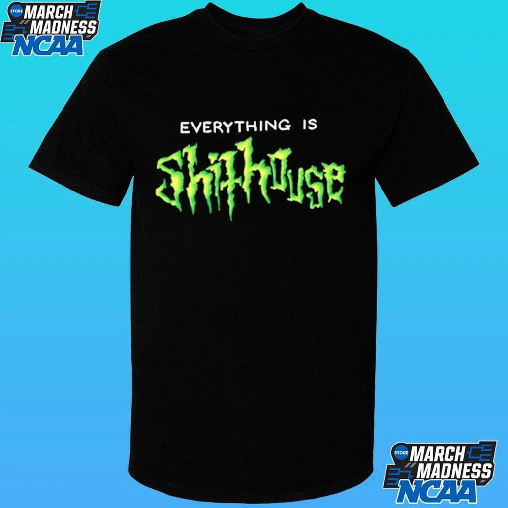 Shithouse Everything Is Shirt