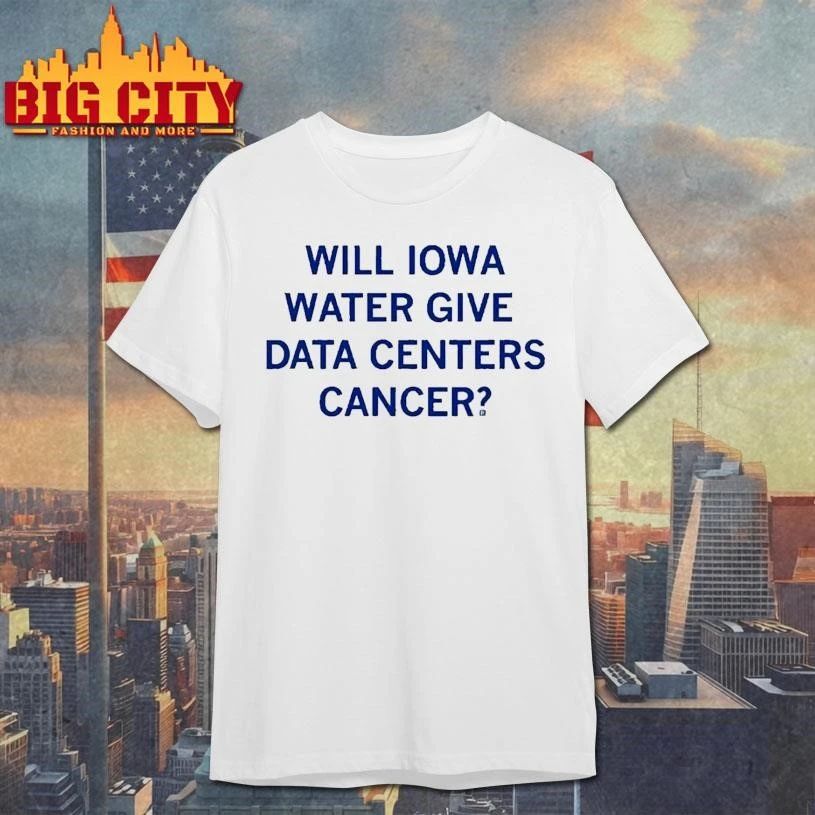Will Iowa Water Give Data Centers Cancer Shirt