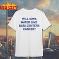 Will Iowa Water Give Data Centers Cancer Shirt