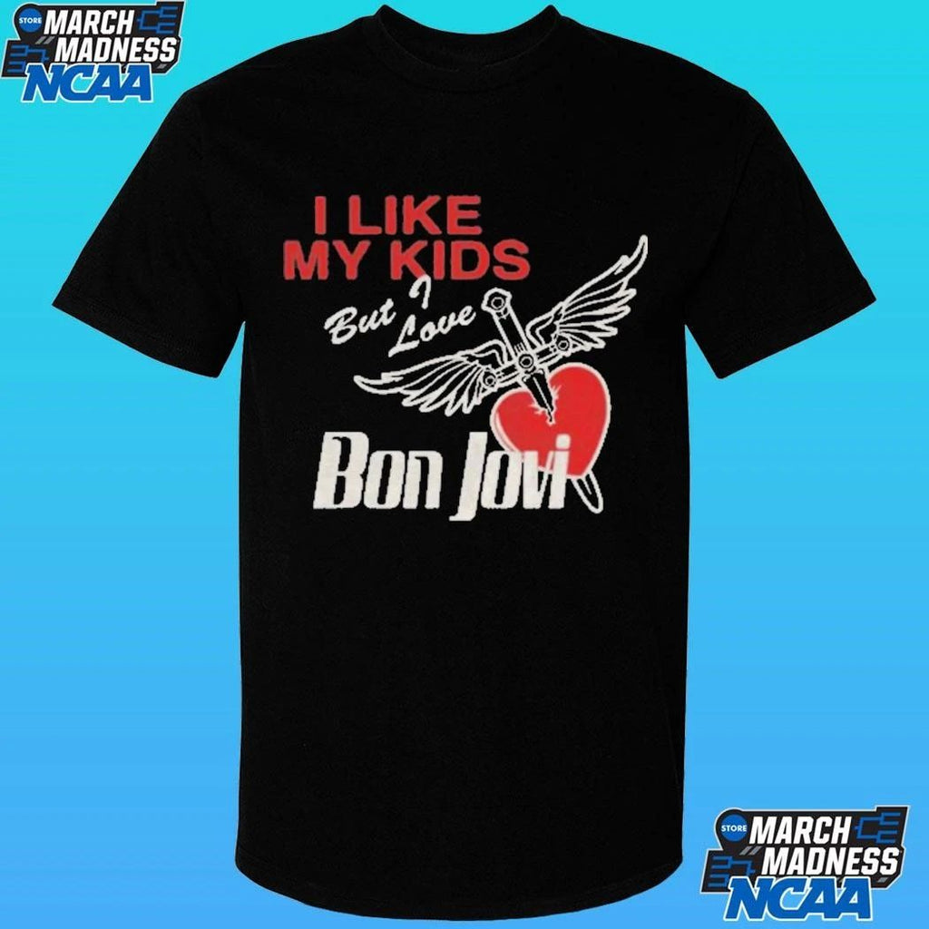 Bon Jovi I Like My Kids But I Love Shirt