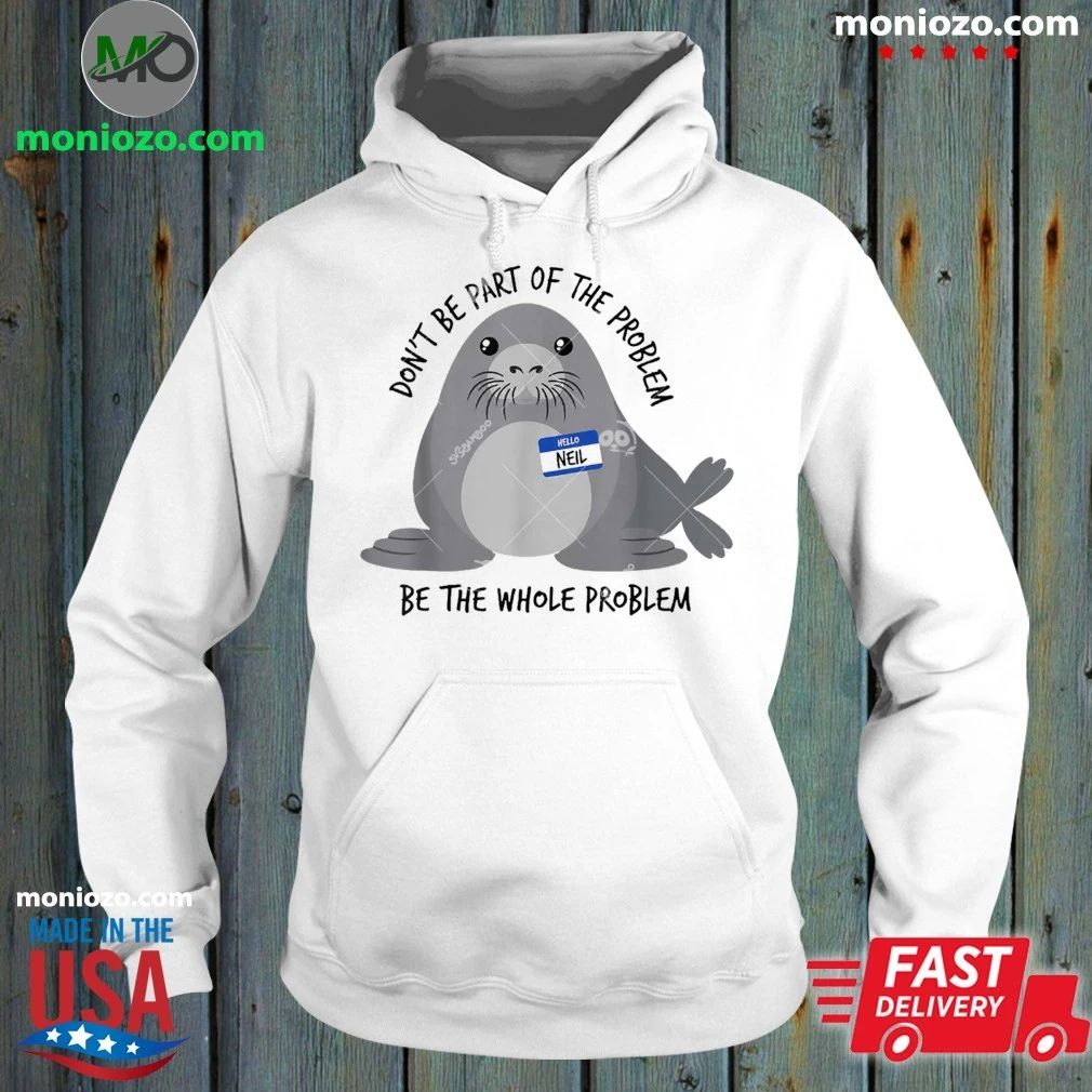 Original Dont Be Part of The Problem Seal Neil Meme Chaotic Sarcasm Humor Shirt