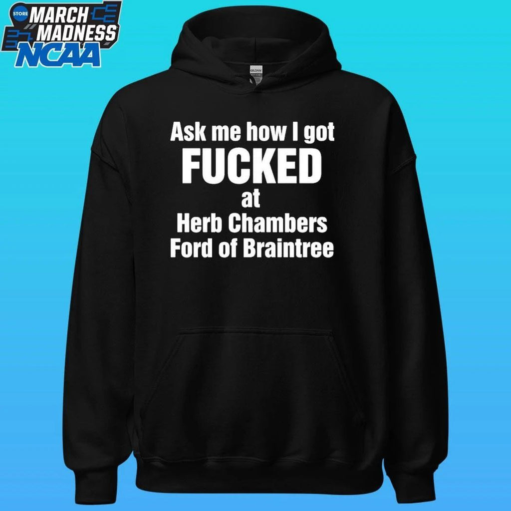 Ask Me How I Got Fucked At Herb Chambers Ford Of Braintree Shirt