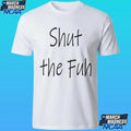 Shut The Fuh Shirt