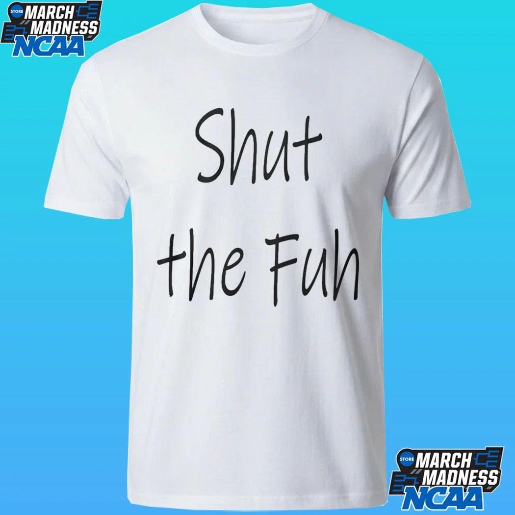 Shut The Fuh Shirt