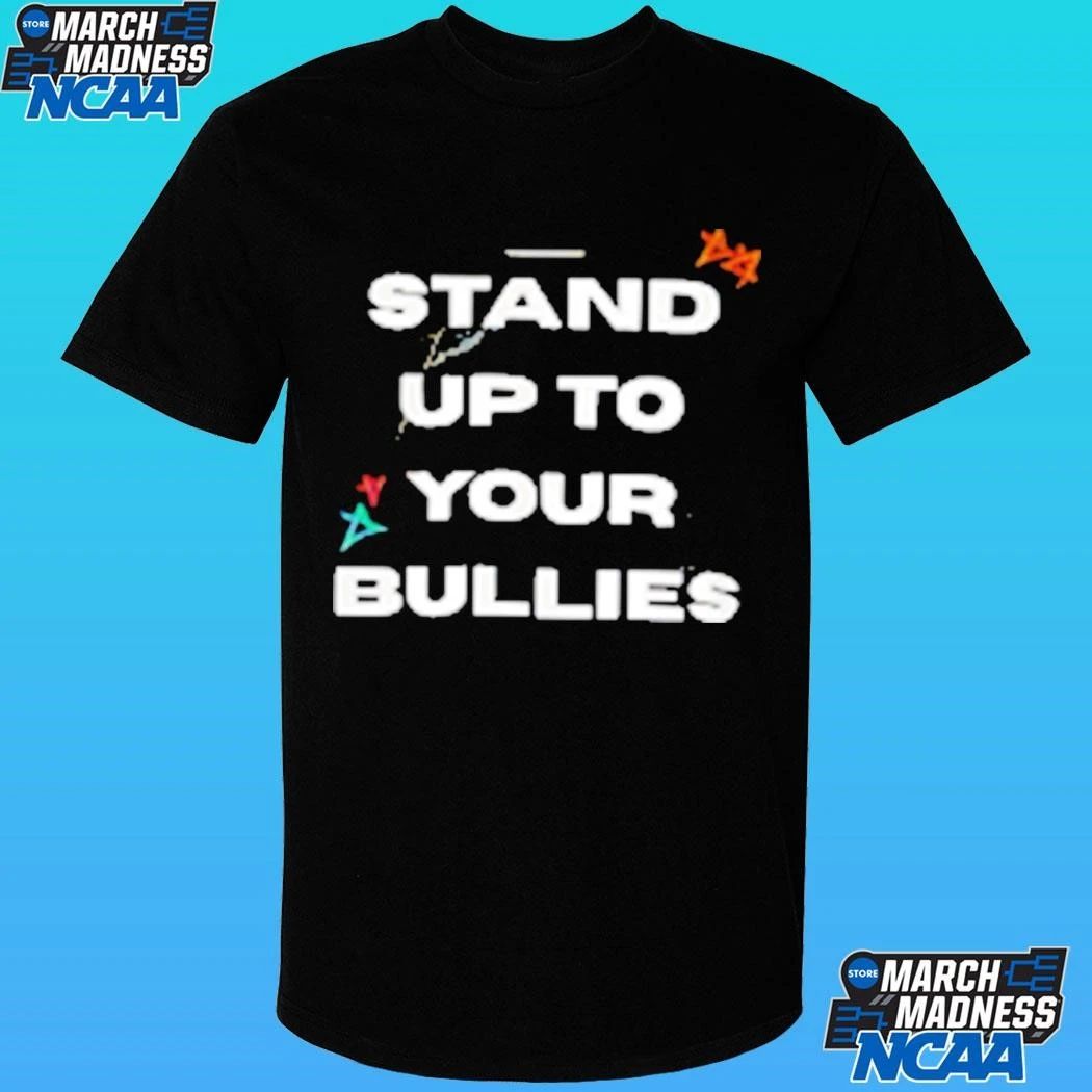 Stand Up To Your Bullies Shirt