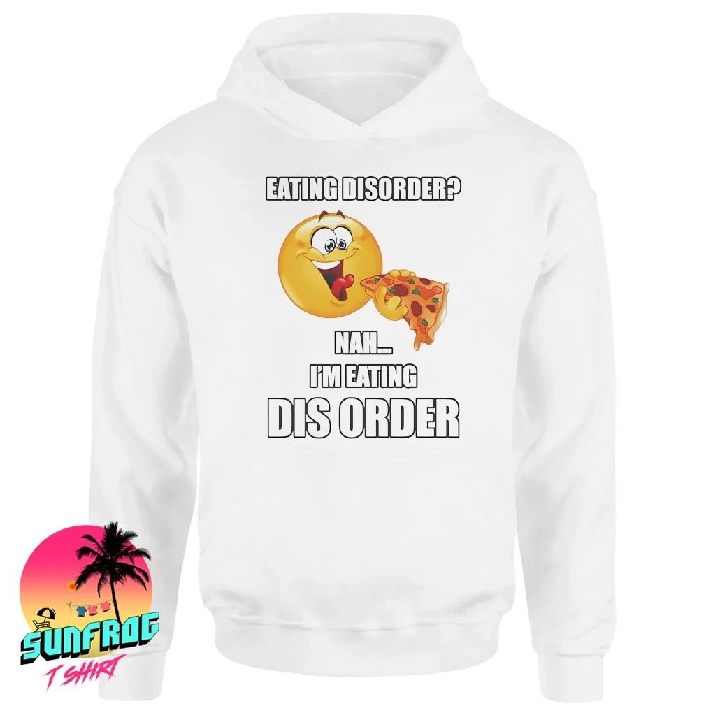 Eating disorder nah I’m eating dis order shirt