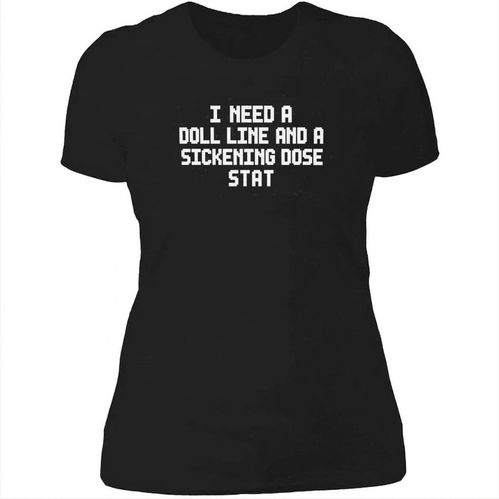 I Need A Doll Line And A Sickening Does Star Shirt