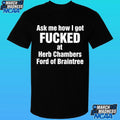 Ask Me How I Got Fucked At Herb Chambers Ford Of Braintree Shirt