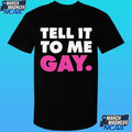 Tell It To Me Straight Gay Shirt