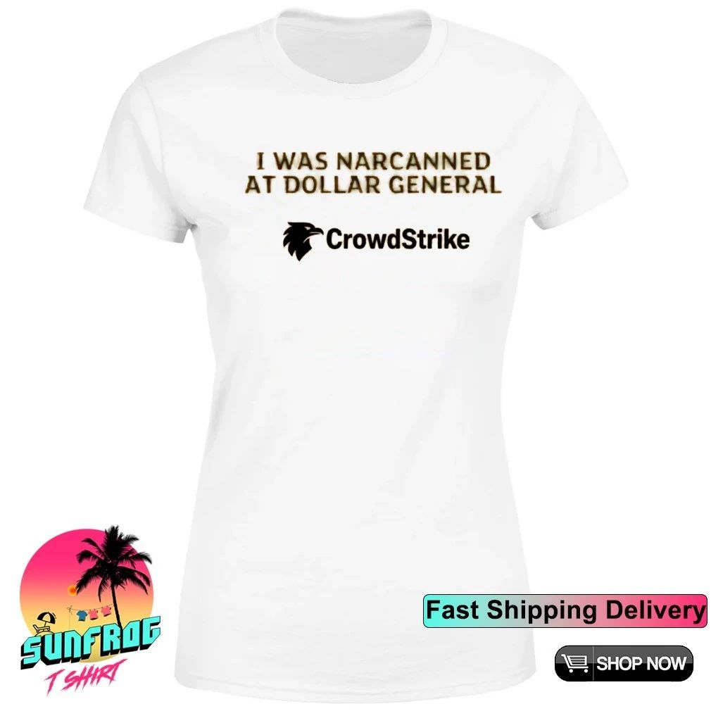 I was narcanned at dollar general CrowdStrike shirt