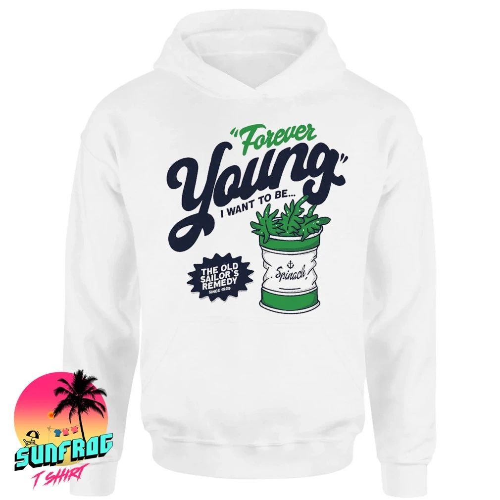 Forever Young I want to be spinach the oldd sailor’s remedy shirt