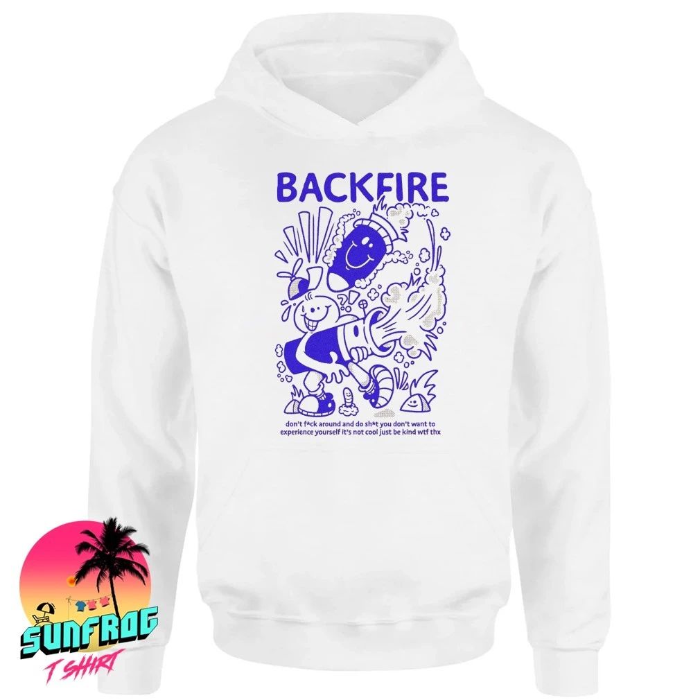 Backfire don’t fuck around and do shit you don’t want to experience shirt