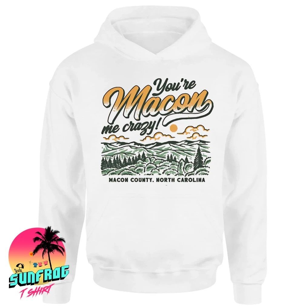 You’re macon me crazy Macon county North Carolina shirt
