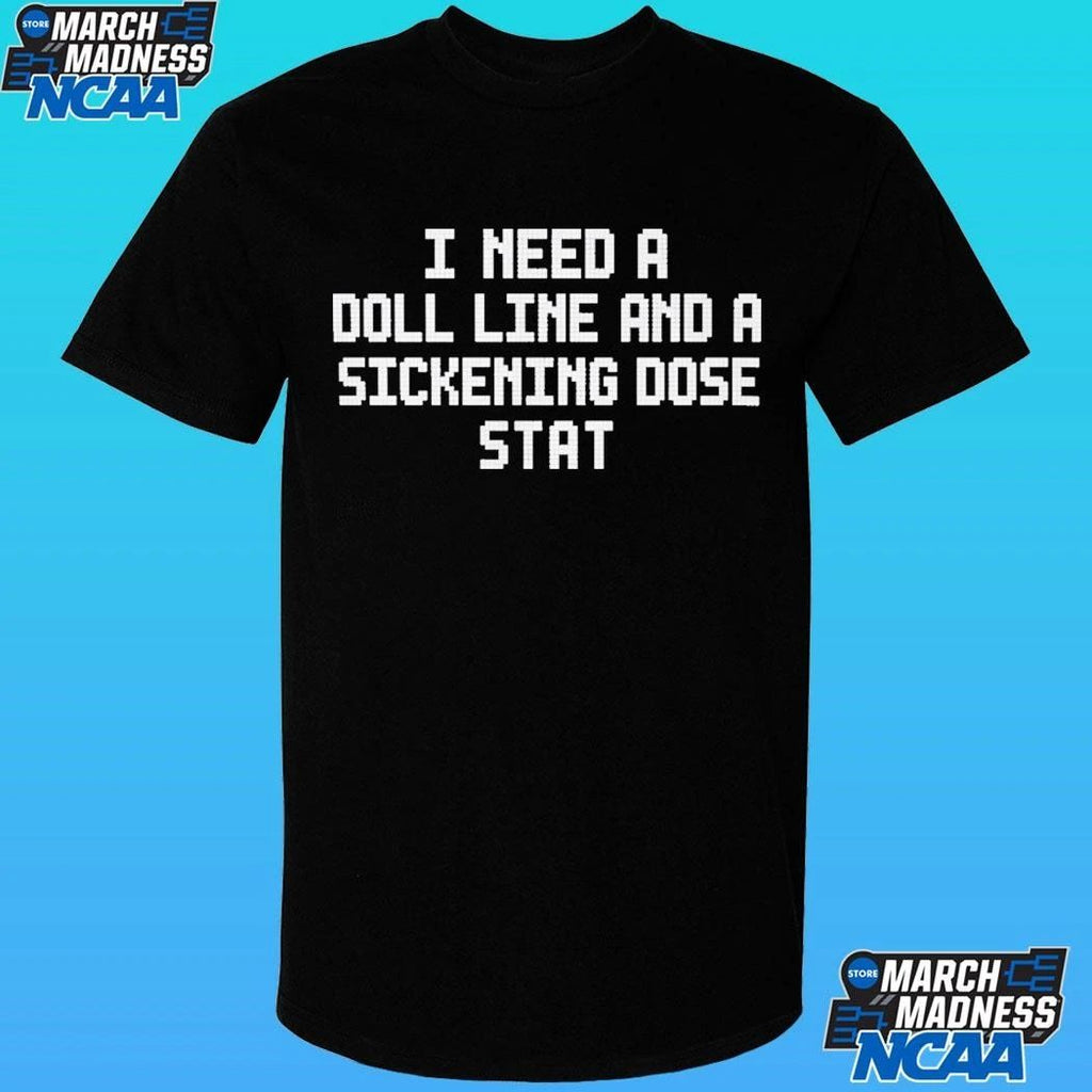 I Need A Doll Line And A Sickening Dose Stat Shirt