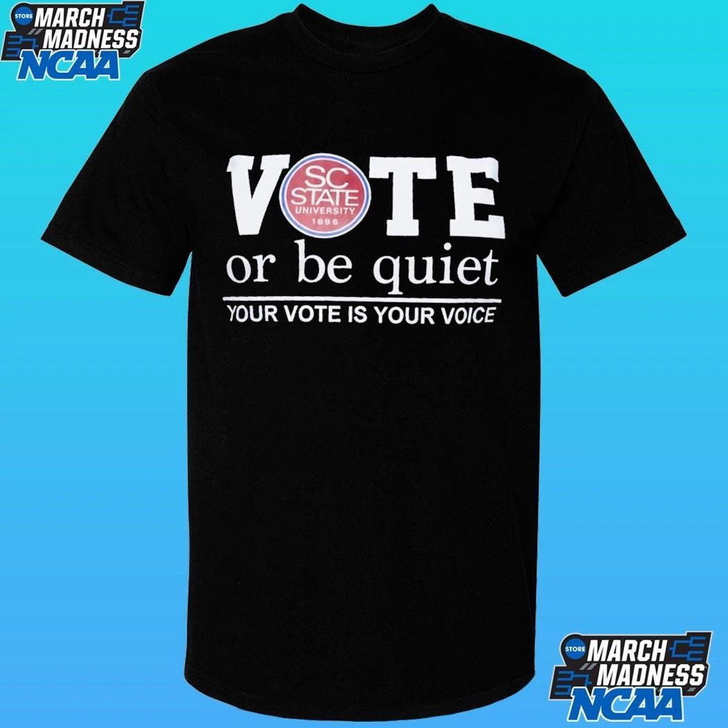 South Carolina State Vote Or Be Quiet Your Vote Is Your Voice Shirt