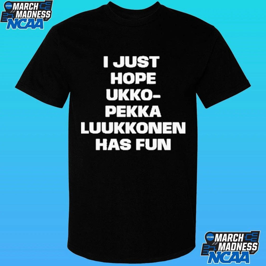 I Just Hope Ukko Pekka Luukkonen Has Fun Shirt