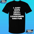 I Just Hope Ukko Pekka Luukkonen Has Fun Shirt