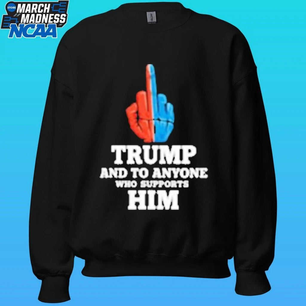 Trump And To Anyone Who Supports Him Shirt