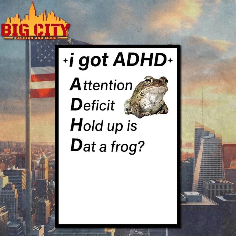 I Got ADHD Attention Deficit Hold Up Is Dat A Forg Shirt
