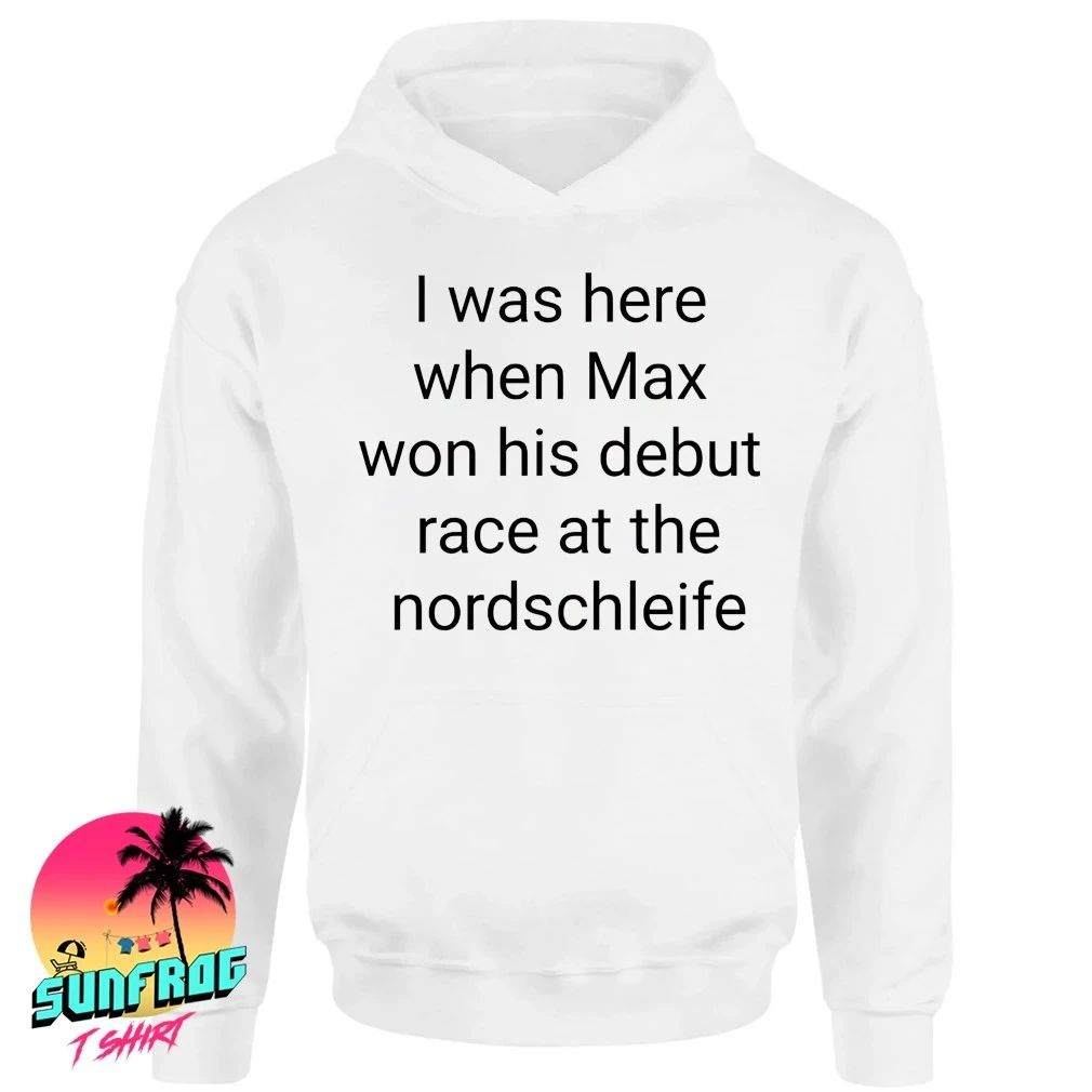 I was here when Max won his debut race at the nordschleife shirt